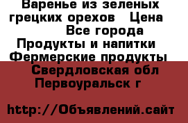 Варенье из зеленых грецких орехов › Цена ­ 400 - Все города Продукты и напитки » Фермерские продукты   . Свердловская обл.,Первоуральск г.